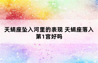 天蝎座坠入河里的表现 天蝎座落入第1宫好吗